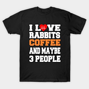 I Love Rabbits Coffee And Maybe 3 People T-Shirt